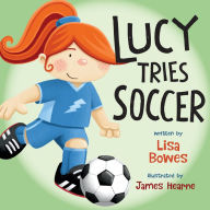 Title: Lucy Tries Soccer, Author: Lisa Bowes