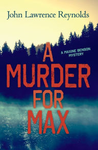 Title: A Murder for Max: A Maxine Benson Mystery, Author: John Lawrence Reynolds