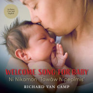 Title: Welcome Song for Baby / Ni Nikamon 'Tawâw Nipepîmis', Author: Richard Van Camp