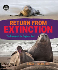 Title: Return from Extinction: The Triumph of the Elephant Seal, Author: Linda L. Richards