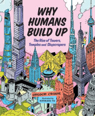 Title: Why Humans Build Up: The Rise of Towers, Temples and Skyscrapers, Author: Gregor Craigie
