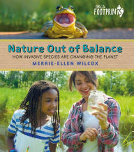 Title: Nature Out of Balance: How Invasive Species Are Changing the Planet, Author: Merrie-Ellen Wilcox