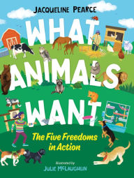 Title: What Animals Want: The Five Freedoms in Action, Author: Jacqueline Pearce
