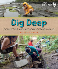 Title: Dig Deep: Connecting Archaeology, Oceans and Us, Author: Nicole F. Smith