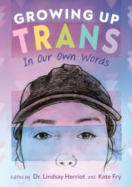 Title: Growing Up Trans: In Our Own Words, Author: Lindsay Herriot M ed