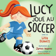 Title: Lucy joue au soccer, Author: Lisa Bowes