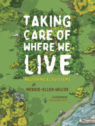 Title: Taking Care of Where We Live: Restoring Ecosystems, Author: Merrie-Ellen Wilcox