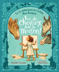 Title: Pas de chevaux dans la maison!: La vie audacieuse de l'artiste Rosa Bonheur, Author: Mireille Messier