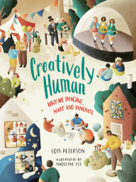 Title: Creatively Human: Why We Imagine, Make and Innovate, Author: Lois Peterson