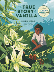 Title: The True Story of Vanilla: How Edmond Albius Made History, Author: Ann Richards