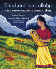 Title: This Land Is a Lullaby / cistomâwasowin ôma askiy, Author: Tonya Simpson