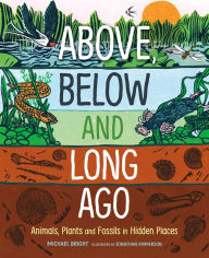 Title: Above, Below and Long Ago: Animals, Plants and Fossils in Hidden Places, Author: Michael Bright