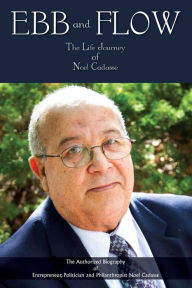 Title: Ebb and Flow: The Life Journey of Noel Cadasse - The Authorized Biography of Entrepreneur, Politician and Philanthropist Noel Cadass, Author: Noel Cadasse