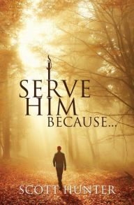 Title: I Serve Him Because..., Author: Scott Hunter