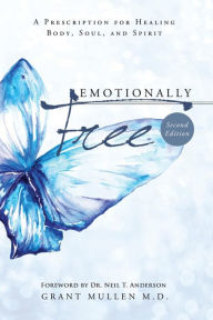 Title: Emotionally Free: A Prescription for Healing Body, Soul, and Spirit, Author: Grant Mullen