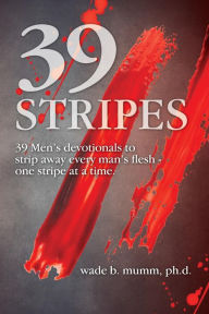 Title: 39 Stripes: 39 Men's devotionals to strip away every man's flesh - one stripe at a time, Author: Mitch Shiner & the Bloomingtones Big Band