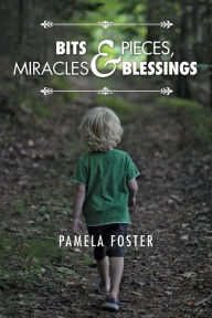 Title: Bits & Pieces, Miracles & Blessings, Author: Pamela Foster