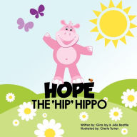 Title: Hope the Hip Hippo: a story about Hip Dysplasia in Children, Author: Gina Jay & Julie Beattie