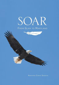 Title: Soar: From Glan to Maryland, Author: Agripino Cania Segovia