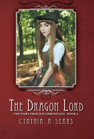 Title: The Dragon Lord: The Fairy Princess Chronicles - Book 2, Author: Cynthia A Sears