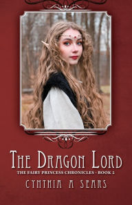 Title: The Dragon Lord: The Fairy Princess Chronicles - Book 2, Author: Cynthia A Sears