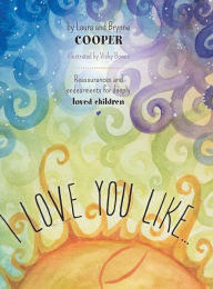 Title: I love you like: Reassurances and endearments for deeply loved children, Author: Laura Cooper Esq.