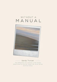 Title: Without a Manual: The reflections of a woman in her forties determined to live her fullest life, while facing terminal illness, Author: Sandy Trunzer