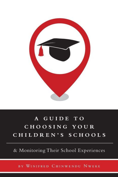 A Guide to Choosing Your Children's Schools: & Monitoring Their School Experiences