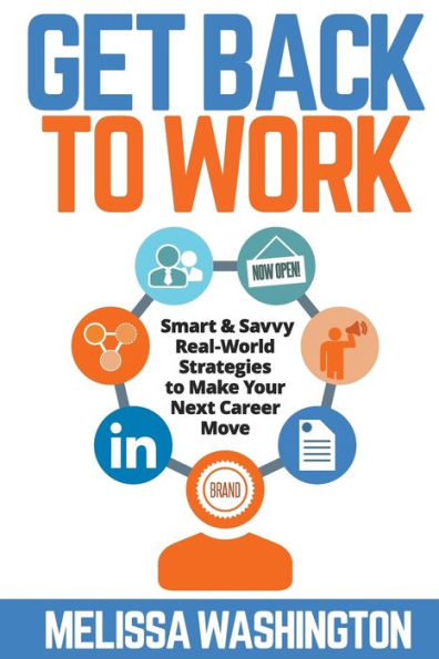 Get Back to Work: Smart & Savvy Real-World Strategies Make your Next Career Move