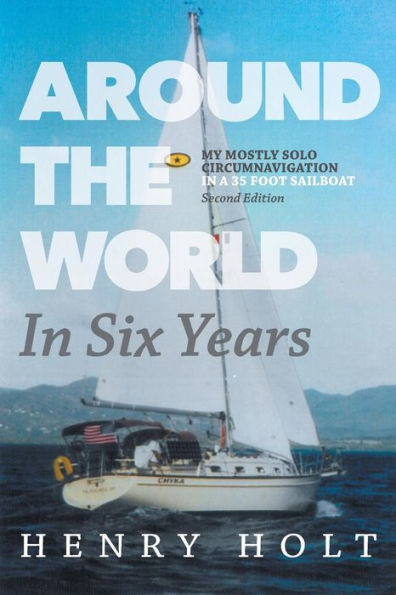 Around the World Six Years: My mostly solo circumnavigation a 35 foot sailboat