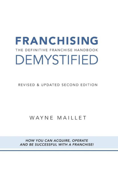 Franchising Demystified: The Definitive Franchise Handbook
