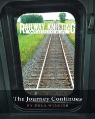 Title: Railway Knitting Workbook: The Journey Continues, Author: Dela Wilkins