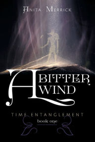 Title: A Bitter Wind: Time Entanglement, Author: Anita Merrick