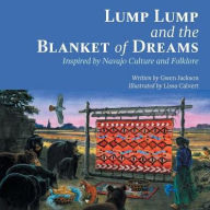 Title: Lump Lump and the Blanket of Dreams: Inspired by Navajo Culture and Folklore, Author: Gwen Jackson