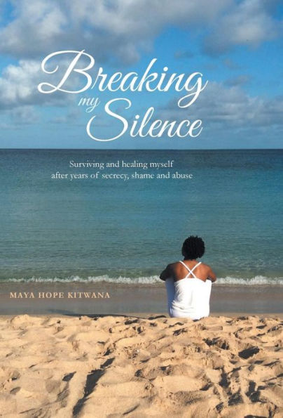 Breaking My Silence: Surviving and healing myself after years of secrecy, shame and abuse
