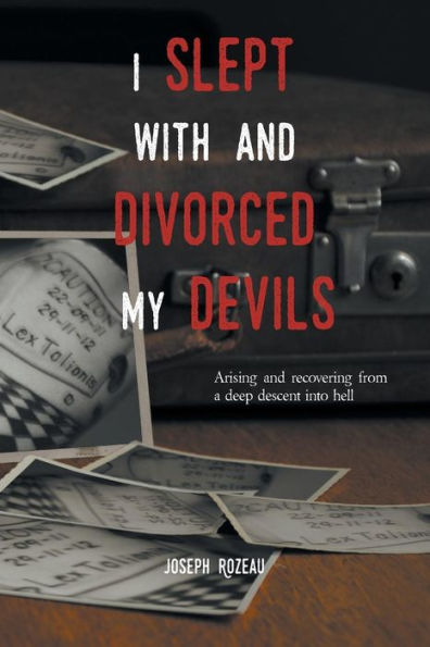 I Slept With And Divorced My Devils: Arising and recovering from a deep descent into hell