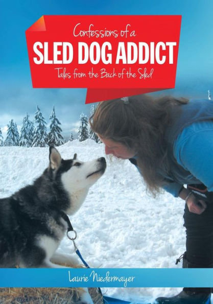 Confessions of a Sled Dog Addict: Tales from the Back of the Sled