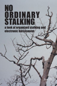 Title: No Ordinary Stalking: a look at organized stalking and electronic harassment, Author: June Ti