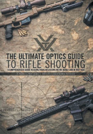 Title: The Ultimate Optics Guide to Rifle Shooting: A Comprehensive Guide to Using Your Riflescope on the Range and in the Field, Author: Cpl Reginald J G Wales