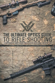 Title: The Ultimate Optics Guide to Rifle Shooting: A Comprehensive Guide to Using Your Riflescope on the Range and in the Field, Author: Cpl Reginald J G Wales