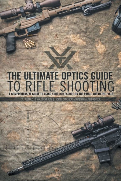 the Ultimate Optics Guide to Rifle Shooting: A Comprehensive Using Your Riflescope on Range and Field