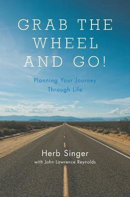 Grab The Wheel & Go!: Planning Your Journey Through Life