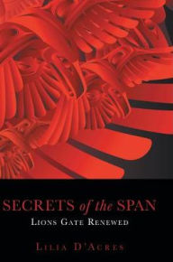 Title: Secrets of the Span: Lions Gate Renewed, Author: Lilia D'Acres