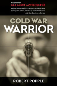 Title: Cold War Warrior: Canadian MI-6 Agent Lawrence Fox, Author: Robert Popple