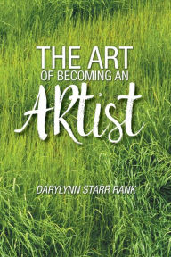 Title: The Art of Becoming An Artist, Author: Darylynn Starr Rank