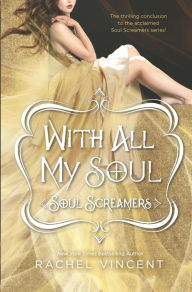 Title: With All My Soul (Soul Screamers Series #7), Author: Rachel Vincent