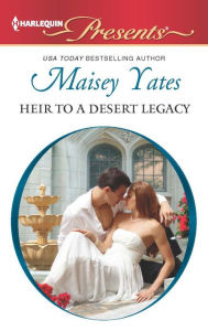 Title: Heir to a Desert Legacy (Secret Heirs of Powerful Men Series #1), Author: Maisey Yates