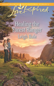 Title: Healing the Forest Ranger, Author: Leigh Bale