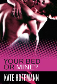 Title: Your Bed or Mine?, Author: Kate Hoffmann