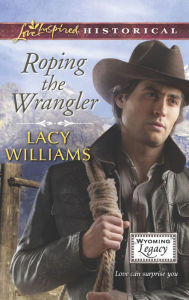 Title: Roping the Wrangler, Author: Lacy Williams